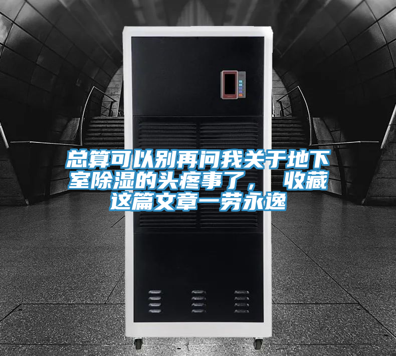 總算可以別再問我關(guān)于地下室除濕的頭疼事了， 收藏這篇文章一勞永逸