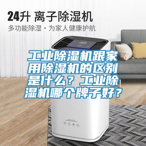 工業(yè)除濕機跟家用除濕機的區(qū)別是什么？工業(yè)除濕機哪個牌子好？