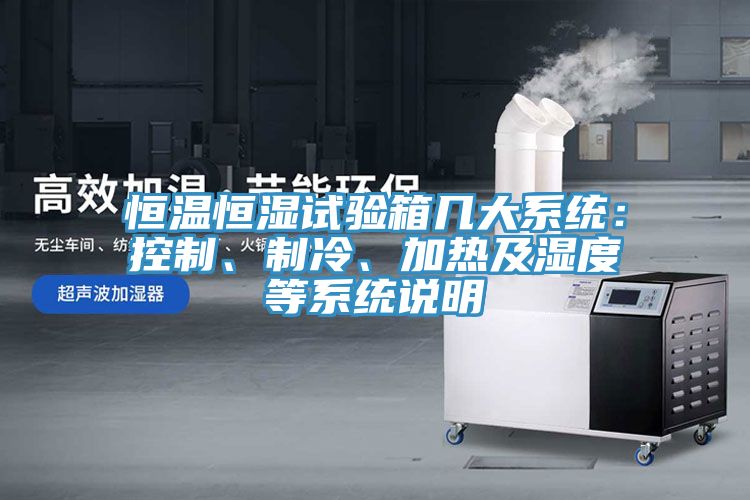 恒溫恒濕試驗(yàn)箱幾大系統(tǒng)：控制、制冷、加熱及濕度等系統(tǒng)說(shuō)明