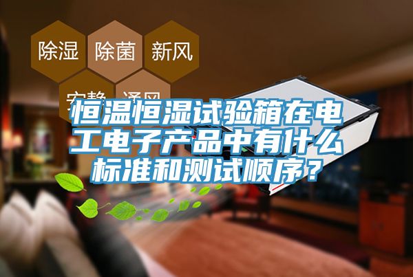 恒溫恒濕試驗(yàn)箱在電工電子產(chǎn)品中有什么標(biāo)準(zhǔn)和測(cè)試順序？