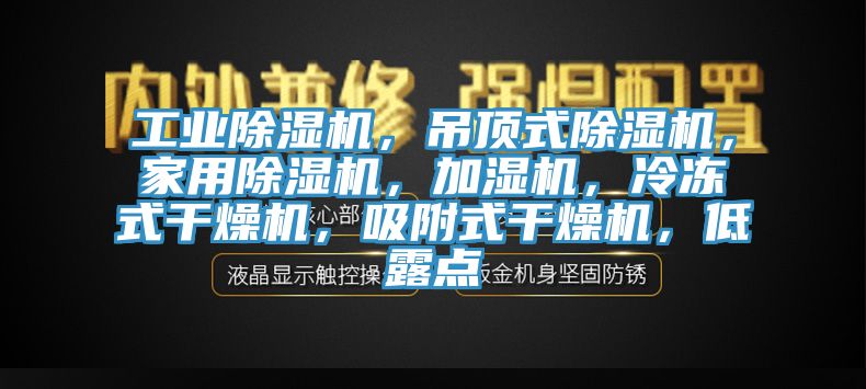 工業(yè)除濕機(jī)，吊頂式除濕機(jī)，家用除濕機(jī)，加濕機(jī)，冷凍式干燥機(jī)，吸附式干燥機(jī)，低露點(diǎn)