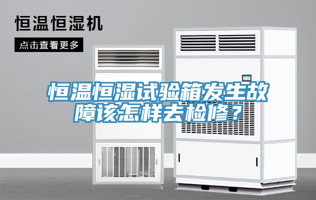 恒溫恒濕試驗箱發(fā)生故障該怎樣去檢修？