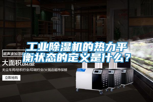 工業(yè)除濕機(jī)的熱力平衡狀態(tài)的定義是什么？
