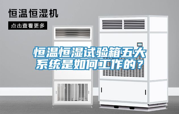 恒溫恒濕試驗箱五大系統(tǒng)是如何工作的？