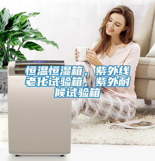 恒溫恒濕箱，紫外線老化試驗(yàn)箱，紫外耐候試驗(yàn)箱