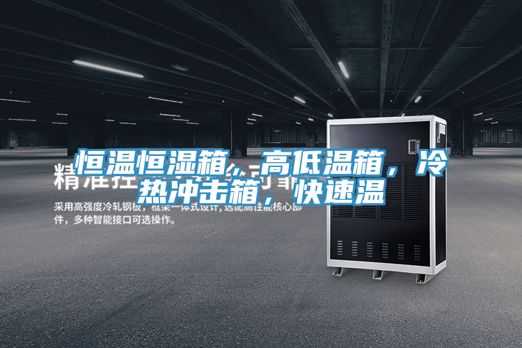 恒溫恒濕箱，高低溫箱，冷熱沖擊箱，快速溫