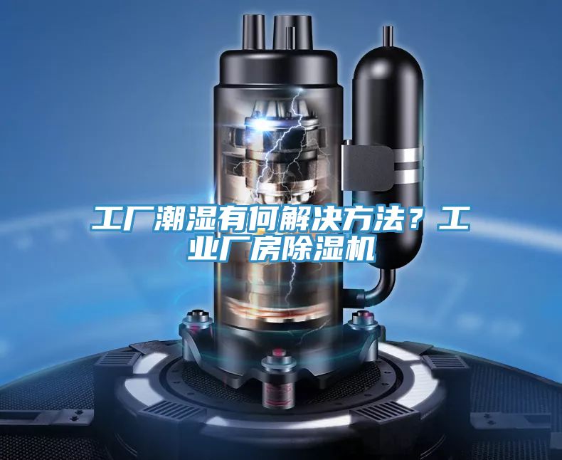 工廠潮濕有何解決方法？工業(yè)廠房除濕機