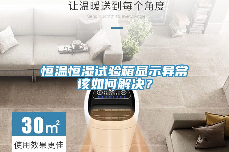 恒溫恒濕試驗箱顯示異常該如何解決？
