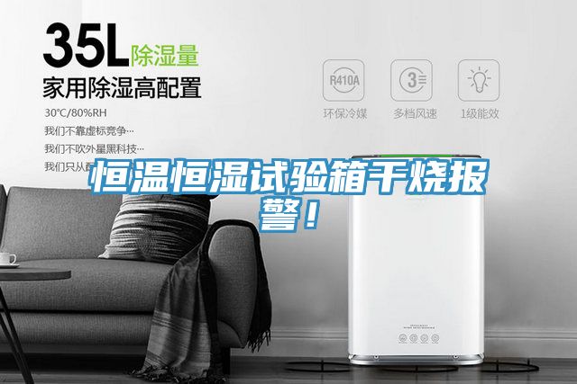 恒溫恒濕試驗(yàn)箱干燒報(bào)警！