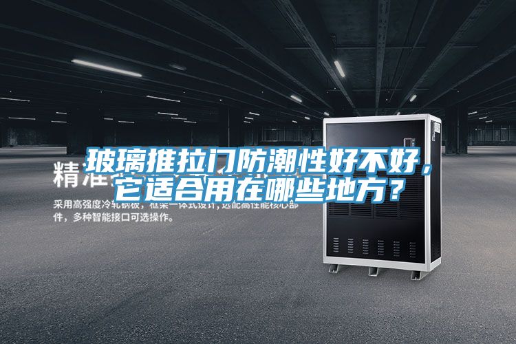 玻璃推拉門防潮性好不好，它適合用在哪些地方？