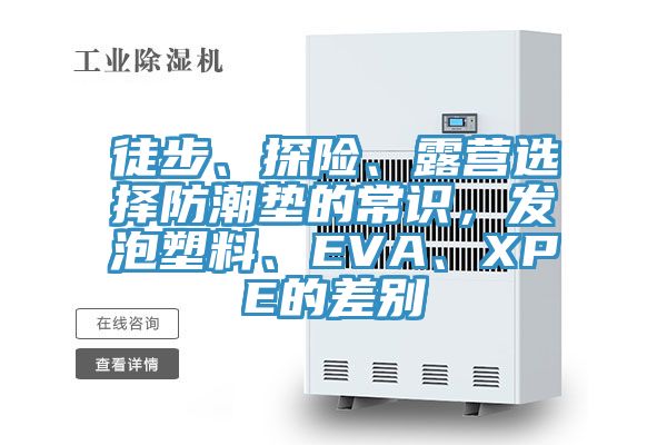 徒步、探險、露營選擇防潮墊的常識，發(fā)泡塑料、EVA、XPE的差別