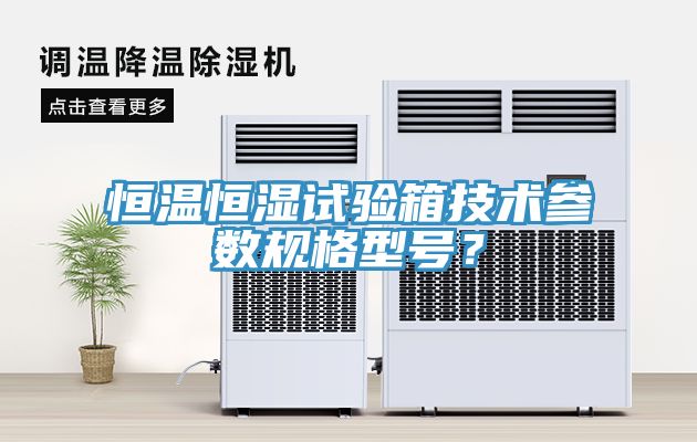 恒溫恒濕試驗(yàn)箱技術(shù)參數(shù)規(guī)格型號(hào)？