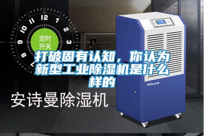 打破固有認(rèn)知，你認(rèn)為新型工業(yè)除濕機(jī)是什么樣的