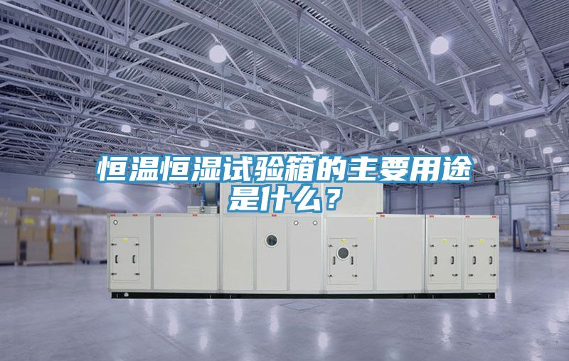 恒溫恒濕試驗(yàn)箱的主要用途是什么？