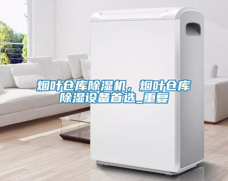 煙葉倉(cāng)庫(kù)除濕機(jī)，煙葉倉(cāng)庫(kù)除濕設(shè)備首選_重復(fù)
