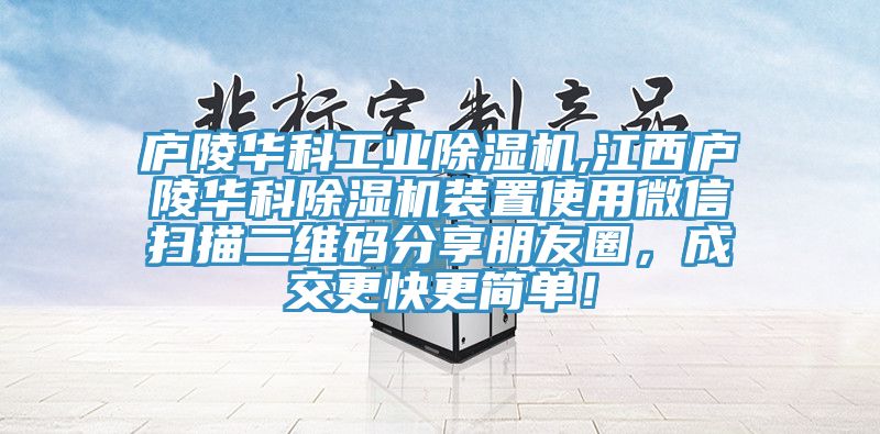 廬陵華科工業(yè)除濕機,江西廬陵華科除濕機裝置使用微信掃描二維碼分享朋友圈，成交更快更簡單！