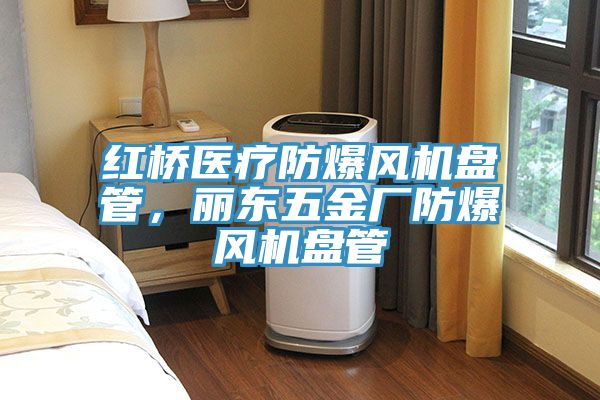 紅橋醫(yī)療防爆風機盤管，麗東五金廠防爆風機盤管