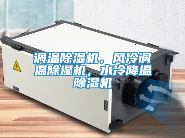 調(diào)溫除濕機，風(fēng)冷調(diào)溫除濕機，水冷降溫除濕機