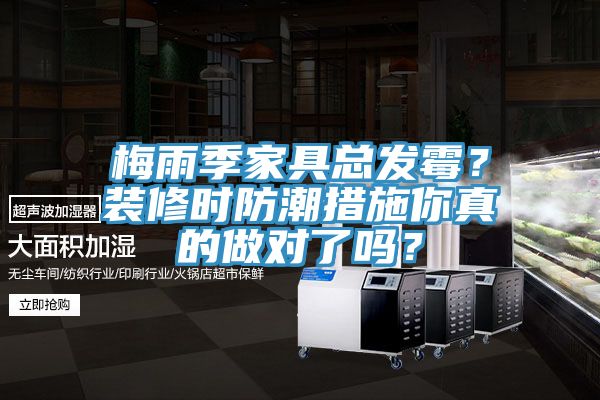 梅雨季家具總發(fā)霉？裝修時(shí)防潮措施你真的做對(duì)了嗎？