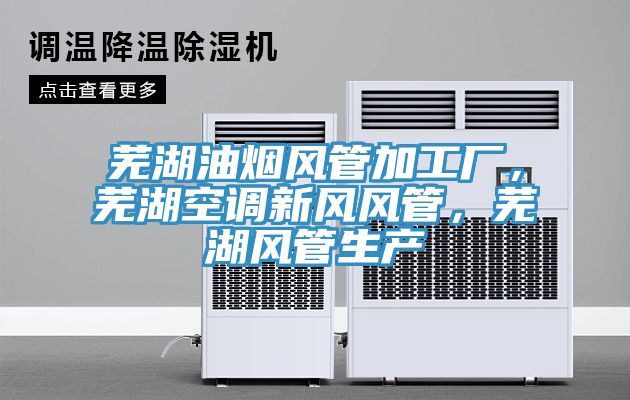 蕪湖油煙風(fēng)管加工廠，蕪湖空調(diào)新風(fēng)風(fēng)管，蕪湖風(fēng)管生產(chǎn)