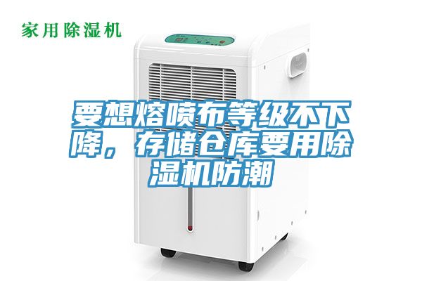 要想熔噴布等級(jí)不下降，存儲(chǔ)倉庫要用除濕機(jī)防潮