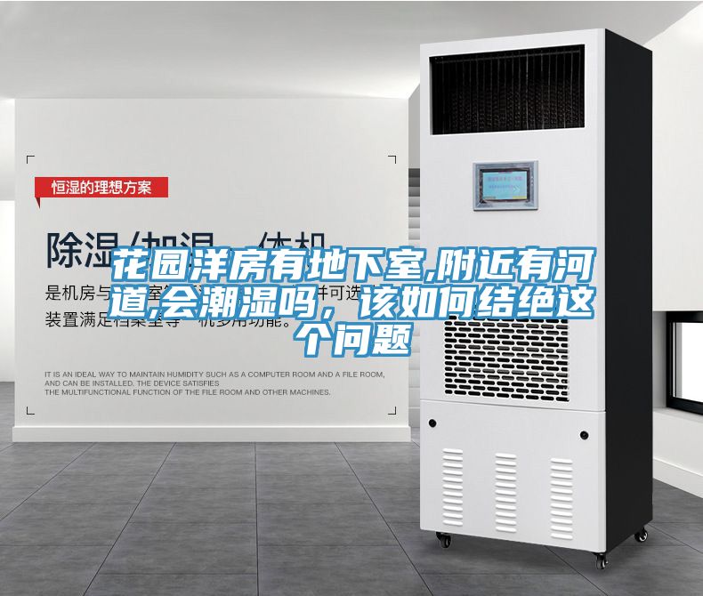 花園洋房有地下室,附近有河道,會(huì)潮濕嗎，該如何結(jié)絕這個(gè)問題