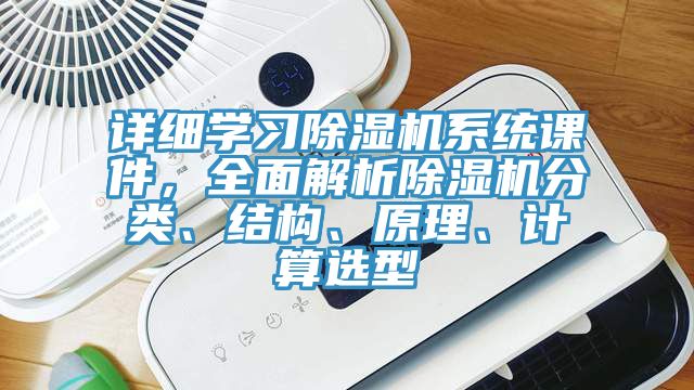 詳細(xì)學(xué)習(xí)除濕機(jī)系統(tǒng)課件，全面解析除濕機(jī)分類、結(jié)構(gòu)、原理、計(jì)算選型