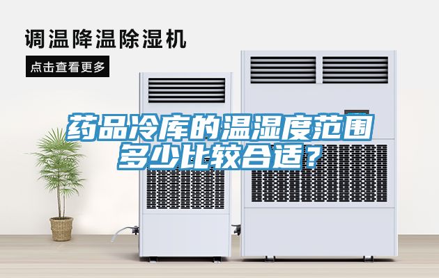 藥品冷庫的溫濕度范圍多少比較合適？