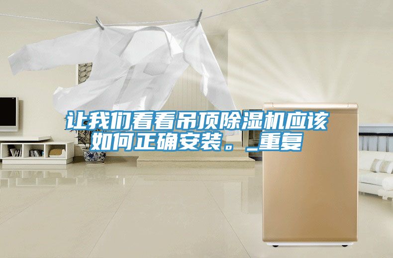 讓我們看看吊頂除濕機(jī)應(yīng)該如何正確安裝。_重復(fù)
