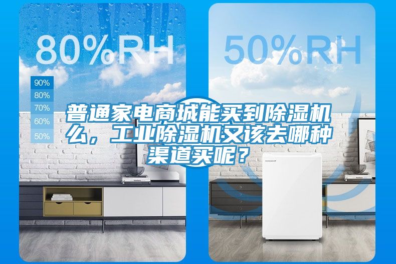 普通家電商城能買到除濕機(jī)么，工業(yè)除濕機(jī)又該去哪種渠道買呢？