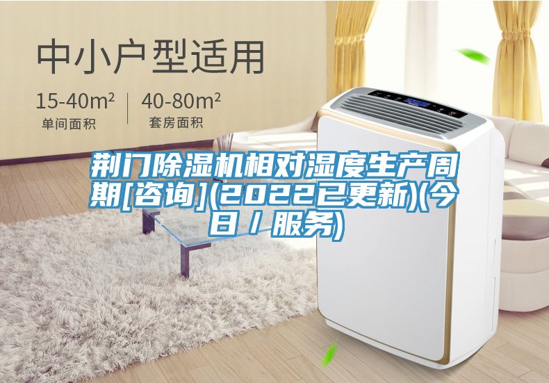 荊門(mén)除濕機(jī)相對(duì)濕度生產(chǎn)周期[咨詢(xún)](2022已更新)(今日／服務(wù))