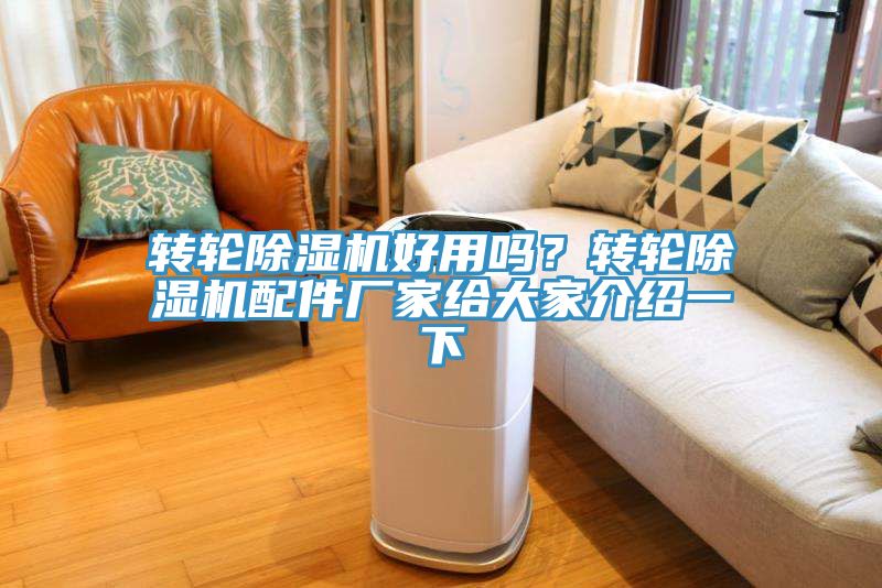 轉(zhuǎn)輪除濕機好用嗎？轉(zhuǎn)輪除濕機配件廠家給大家介紹一下