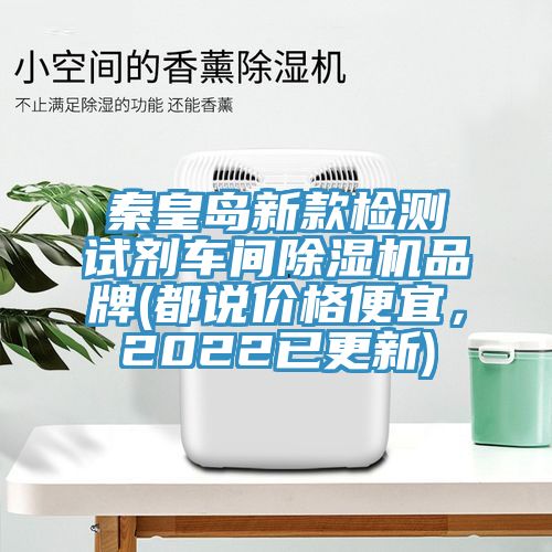 秦皇島新款檢測(cè)試劑車(chē)間除濕機(jī)品牌(都說(shuō)價(jià)格便宜，2022已更新)