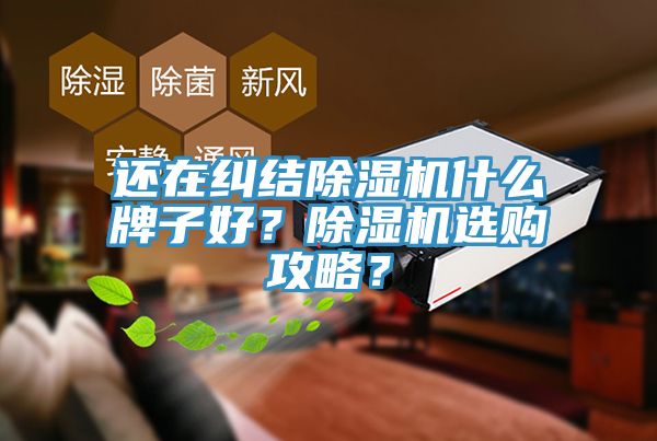 還在糾結(jié)除濕機什么牌子好？除濕機選購攻略？