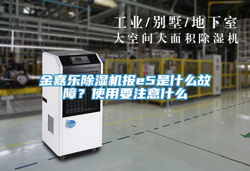 金嘉樂除濕機(jī)報(bào)e5是什么故障？使用要注意什么