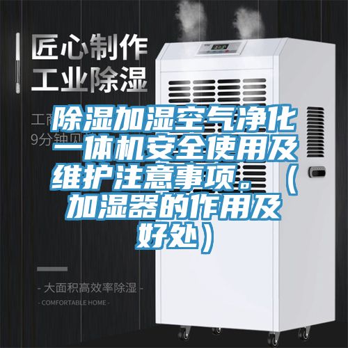 除濕加濕空氣凈化一體機安全使用及維護注意事項。（加濕器的作用及好處）
