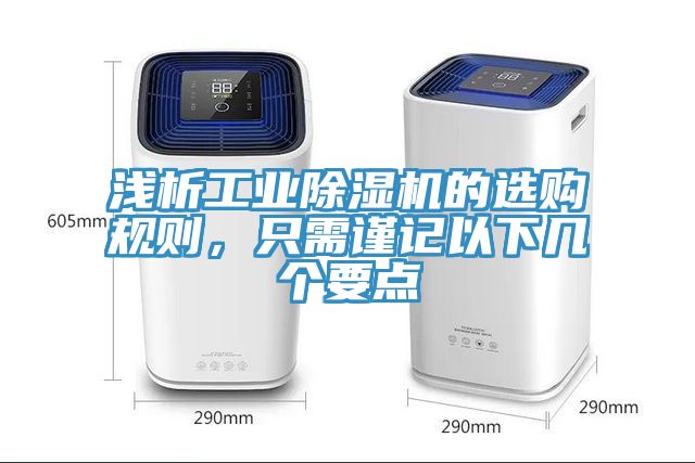 淺析工業(yè)除濕機的選購規(guī)則，只需謹記以下幾個要點