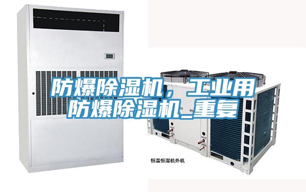 防爆除濕機，工業(yè)用防爆除濕機_重復