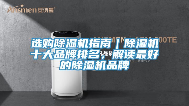 選購除濕機指南｜除濕機十大品牌排名，解讀最好的除濕機品牌