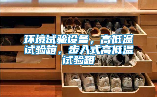 環(huán)境試驗(yàn)設(shè)備，高低溫試驗(yàn)箱，步入式高低溫試驗(yàn)箱