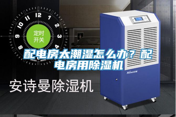 配電房太潮濕怎么辦？配電房用除濕機(jī)