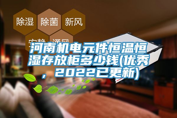 河南機(jī)電元件恒溫恒濕存放柜多少錢(優(yōu)秀，2022已更新)