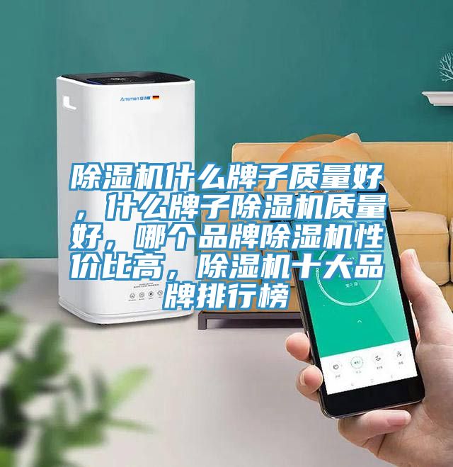 除濕機什么牌子質量好，什么牌子除濕機質量好，哪個品牌除濕機性價比高，除濕機十大品牌排行榜