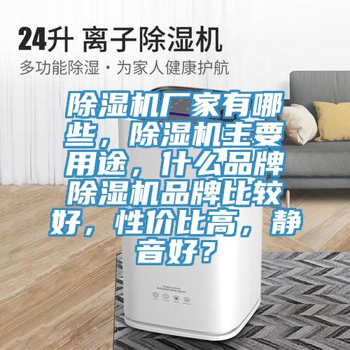 除濕機(jī)廠家有哪些，除濕機(jī)主要用途，什么品牌除濕機(jī)品牌比較好，性價比高，靜音好？