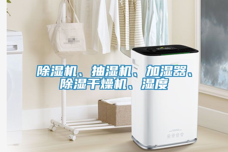 除濕機(jī)、抽濕機(jī)、加濕器、除濕干燥機(jī)、濕度