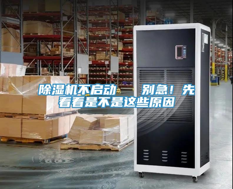 除濕機不啟動   別急！先看看是不是這些原因