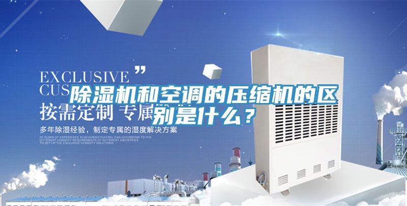 除濕機(jī)和空調(diào)的壓縮機(jī)的區(qū)別是什么？