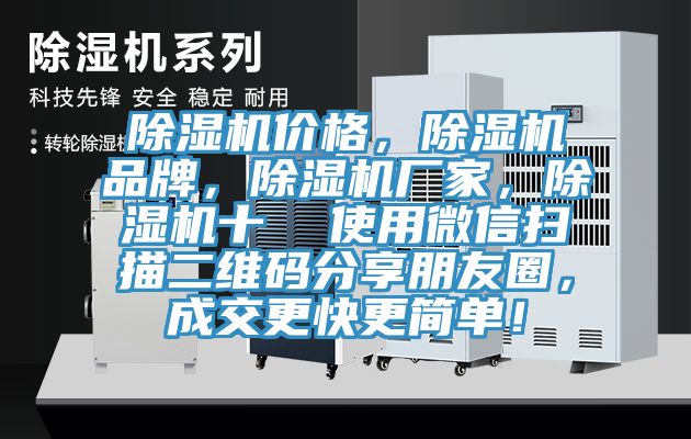 除濕機(jī)價(jià)格，除濕機(jī)品牌，除濕機(jī)廠(chǎng)家，除濕機(jī)十  使用微信掃描二維碼分享朋友圈，成交更快更簡(jiǎn)單！