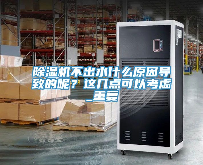 除濕機不出水什么原因?qū)е碌哪?？這幾點可以考慮_重復