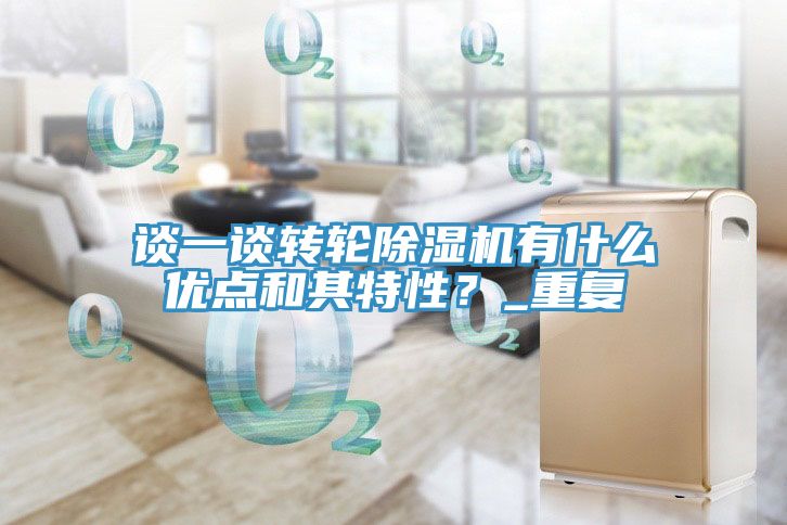 談一談轉(zhuǎn)輪除濕機(jī)有什么優(yōu)點(diǎn)和其特性？_重復(fù)